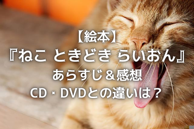 【絵本】 『ねこ ときどき らいおん』 あらすじ＆感想 CD・DVDとの違いは？