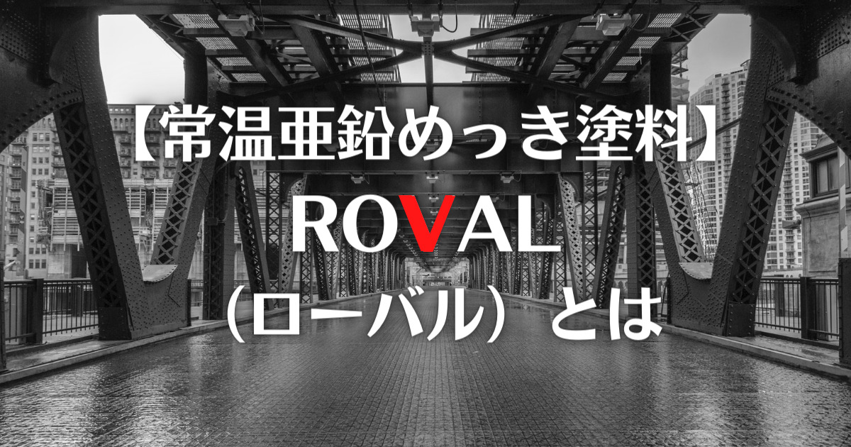 【常温亜鉛めっき塗料】 ROVAL （ローバル）とは
