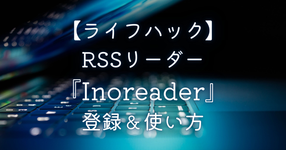 【ライフハック】RSSリーダー『Inoreader』登録＆使い方
