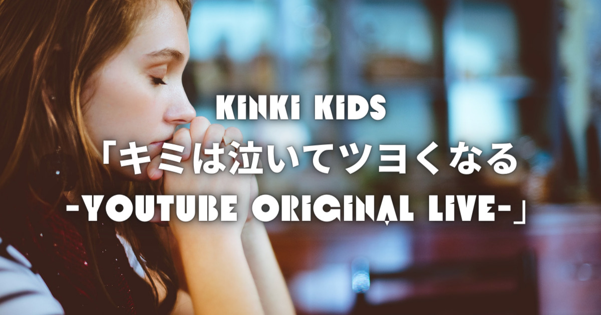 KinKi Kids「キミは泣いてツヨくなる -YouTube Original Live-」
